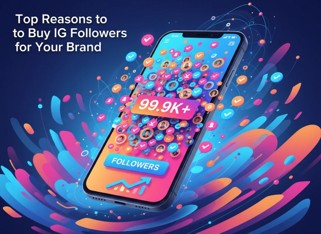 Top Reasons to Buy IG Followers for Your Brand