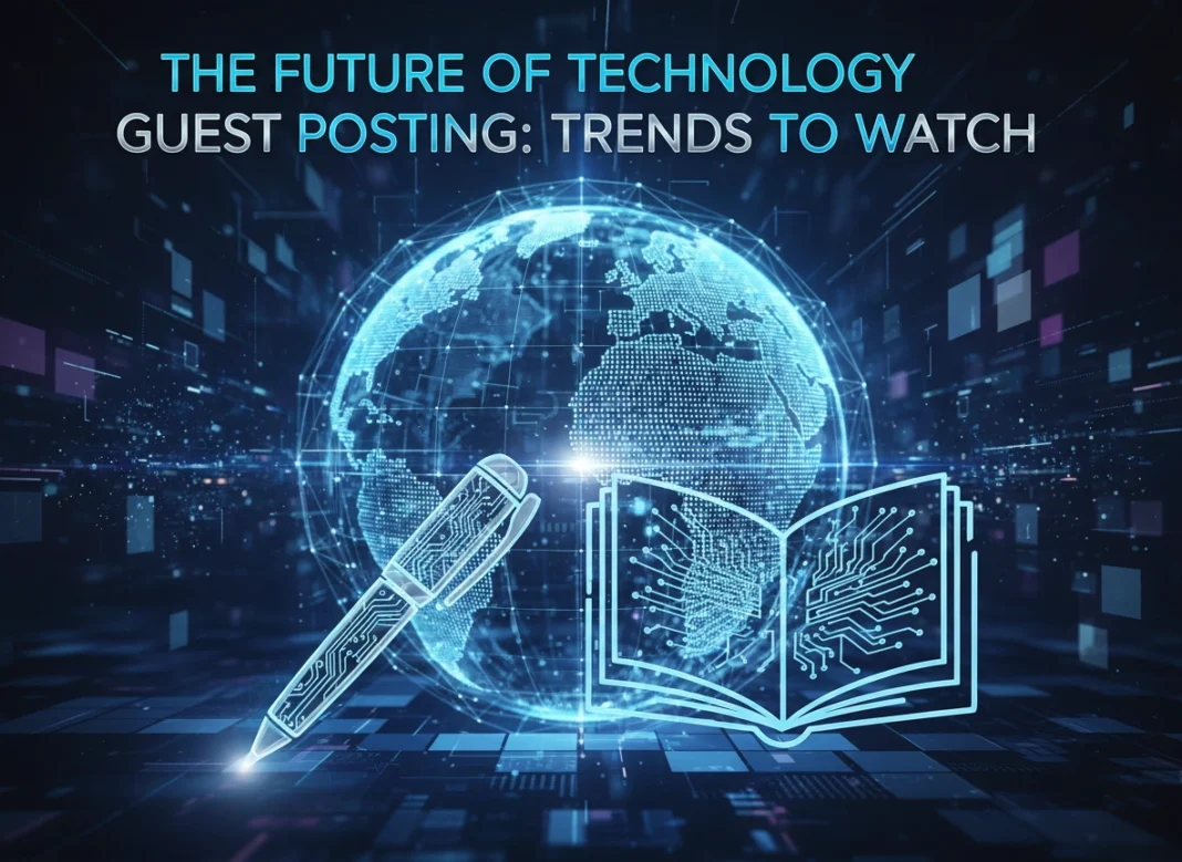 The Future of Technology Guest Posting: Trends to Watch